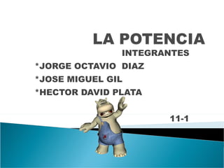 INTEGRANTES *JORGE OCTAVIO  DIAZ *JOSE MIGUEL GIL *HECTOR DAVID PLATA 11-1 