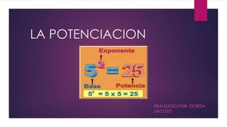 LA POTENCIACION
REALIZADO POR: DORITA
SACOTO
