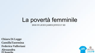 La povertà femminile
Chiara Di Legge
CamillaTaormina
Federica Valleriani
Alessandra
2018/19 LICEO JAMES JOYCE 2° SD
 