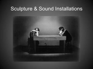 Sculpture & Sound Installations