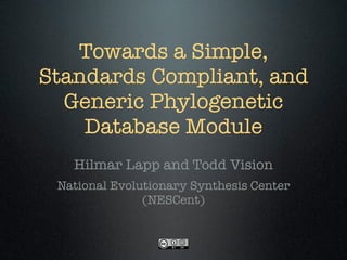 Towards a Simple,
Standards Compliant, and
  Generic Phylogenetic
    Database Module
   Hilmar Lapp and Todd Vision
 National Evolutionary Synthesis Center
               (NESCent)
 
