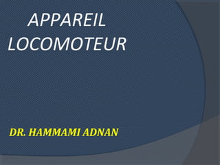 APPAREIL
LOCOMOTEUR
DR. HAMMAMI ADNAN
 