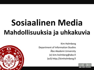 Sosiaalinen Media
Mahdollisuuksia ja uhkakuvia
Kim Holmberg
Department of Information Studies
Åbo Akademi University
(e) kim.holmberg@abo.fi
(w3) http://kimholmberg.fi
 