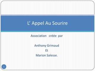 Association   créée  par Anthony Grimaud Et Marion Salesse. L’ Appel Au Sourire 1 