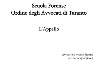 Scuola Forense
Ordine degli Avvocati di Taranto
L'Appello
Avvocato Giovanni Fiorino
avv.fiorino@virgilio.it
 