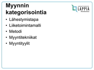 Myynnin kategorisointia 
•Lähestymistapa 
•Liiketoimintamalli 
•Metodi 
•Myyntitekniikat 
•Myyntityylit  