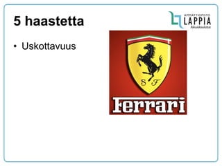 5 haastetta 
•Uskottavuus  