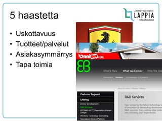 5 haastetta 
•Uskottavuus 
•Tuotteet/palvelut 
•Asiakasymmärrys 
•Tapa toimia  