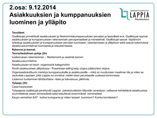 2.osa: 9.12.2014 Asiakkuuksien ja kumppanuuksien luominen ja ylläpito 
Tavoitteet: 
Osallistujat ymmärtävät asiakkuuksien ja liiketoimintakumppanuuksien perustan ja laadulliset erot. Osallistujat oppivat asiakkuuksien ja kumppanuuksien rakentamisen perusperiaatteet ja menetelmät. Osallistujat saavat käytännön työkaluja asiakkuuksien ja kumppanuuksien perustan luomiseen, rakentamiseen ja ylläpitoon sekä saavat kokemuksia asiakkuussunnitelman luomisesta ja toteuttamisesta. 
Rakenne ja teemat: 
Teoria/tiedollinen pohja (2h) 
luottamuksen rakentaminen - Markkinointi ja viestintä keinoin 
Asiakkuussunnitelma 
Asiakkuuksien eri tasot –organisointi kategorioihin 
Roolit asiakkuukisen ylläpidossa - Powerbase selling ketju ohjaus pääkonttori ohjaus 
Organisaatiokulttuurin merkitys kumppanuuksille ja asiakkuuksille – mikä on muuttuneen maailman tila ja miten se vaukuttaa Lappiaan, jotta Lappia voi onnistua –kaikki tasot perustasolle uudessa toiminnassa 
Lisäarvon tuottaminen lähtökohtana –laatu ja tulevaisuus, jälkihoito 
Työpaja (2h) 
Case-harjoitukset 
Työpajassa osallistujat perehtyvät Lappian palvelutuotteisiin liittyvään aineistoon, valitsevat kehitettäviä asiakkuuksia, suunnittelevat sarjan toimenpiteitä sekä toteuttavat ensimmäiset toimenpiteet. 
Kaupn esimeihen EAT : kolme kumppania ja niiden tarpeet huomioon? Kuinka toimittaisiin? 