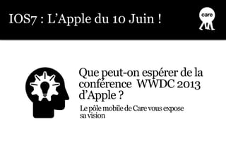 Que peut-on espérer de la
conférence WWDC 2013
d’Apple ?
IOS7 : L’Apple du 10 Juin !
LepôlemobiledeCarevousexpose
savision
 