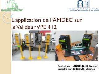 L'application de l'AMDEC sur
leValideurVPE 412
Réalisé par : ABDELJALILYoussef
Encadré par: CHBOUKI Zouhair
 