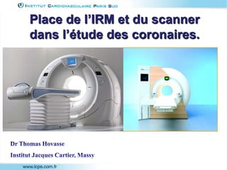 Place de l’IRM et du scanner
dans l’étude des coronaires.

 