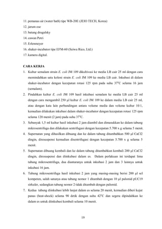 Berdasarkan uraian di atas maka dapat disimpulkan bahwa transformasi yang dilakukan pada E. coli berhasil.DAFTAR REFERENSIBrown, T.A; editor: Soemiati Ahmad Muhammad & Praseno.  1991. Pengantar Kloning Gena. Penerbit Yayasan Essentia Medica, Yogyakarta.Lodish. Berk. Matsudaira. Kaiser. Krieger. Scott. Zipursky. Darnell. Molecular Cell Biology fifth Edition.Promega Corporation.  2008. Promega Product Information. 2800 Woods Hollow Road, Madison WI 53711-5399, USA. 