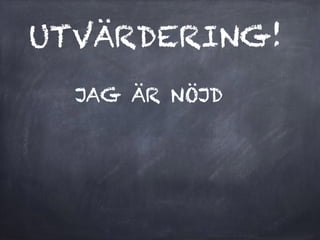 UTVÄRDERING!
JAG ÄR NÖJD
 
