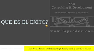 QUE ES EL ÉXITO? Luis Proaño Endara  |  Consulting & Development  |  www.lapcodex.com  jueves, 4 de junio de 2009 
