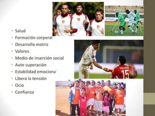 SaludFormación corporal Desarrollo motrizValoresMedio de inserción socialAuto superaciónEstabilidad emocional Libera la tensión OcioConfianza