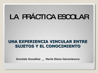 UNA EXPERIENCIA VINCULAR ENTRE SUJETOS Y EL CONOCIMIENTO Graciela González  _  María Elena Haramboure ,[object Object]