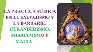 La Práctica Médica en El Salvajismo y La Barbarie -M.Y.M.F.
