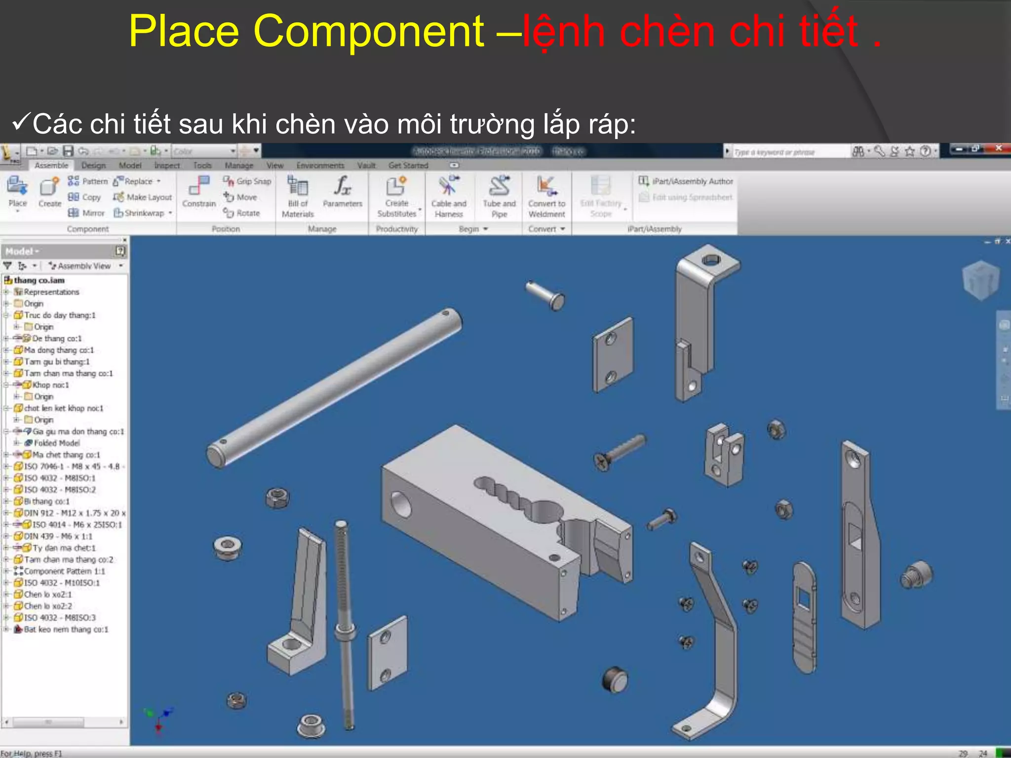 Place Component –lệnh chèn chi tiết .
Các chi tiết sau khi chèn vào môi trường lắp ráp:
 