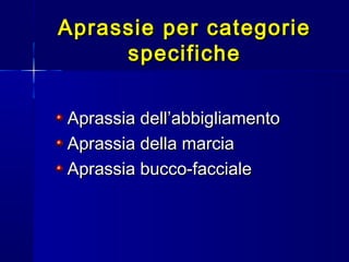 Aprassie per categorieAprassie per categorie
specifichespecifiche
Aprassia dell’abbigliamentoAprassia dell’abbigliamento
Aprassia della marciaAprassia della marcia
Aprassia bucco-faccialeAprassia bucco-facciale
 