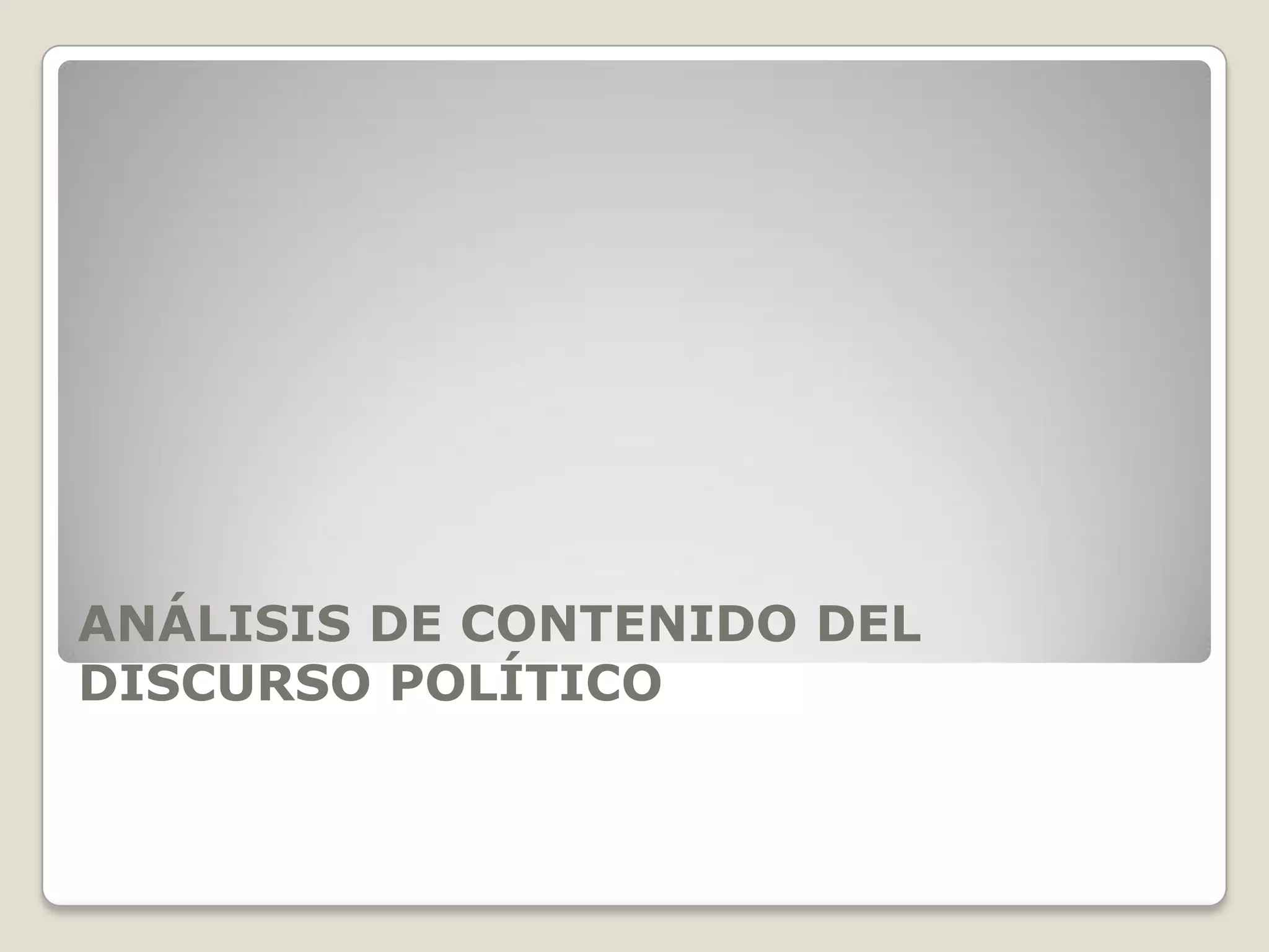 ANÁLISIS DE CONTENIDO DEL
DISCURSO POLÍTICO
 