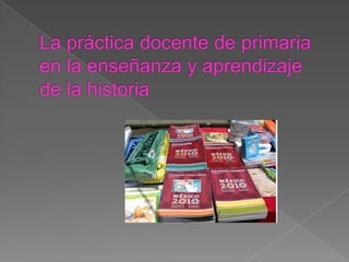 La práctica docente de primaria en la enseñanza y aprendizaje de la historia 