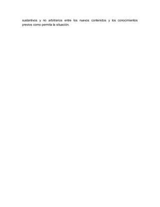 sustantivos y no arbitrarios entre los nuevos contenidos y los conocimientos
previos como permita la situación.
 