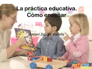 La práctica educativa.
    Cómo enseñar


    Antoni Zabala Vidiella
 