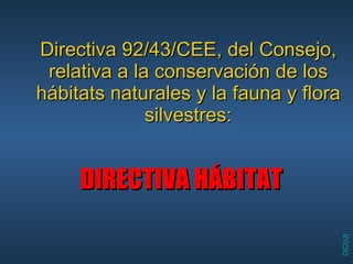 Directiva 92/43/CEE, del Consejo, relativa a la conservación de los hábitats naturales y la fauna y flora silvestres: DIRECTIVA HÁBITAT 