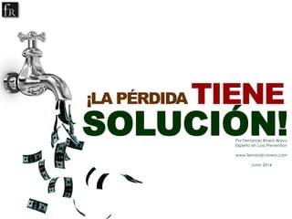 ¡LA PÉRDIDA TIENE
SOLUCIÓN!Por Fernando Rivero Bravo
Experto en Loss Prevention
www.fernando-rivero.com
Junio 2014
 