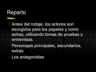 Reparto Antes del rodaje, los actores son escogidos para los papeles y como extras, utilizando tomas de pruebas y entrevistas. Personajes principales, secundarios, extras Los antagonistas 