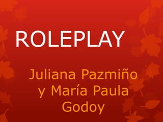 ROLEPLAY
Juliana Pazmiño
y María Paula
Godoy

 