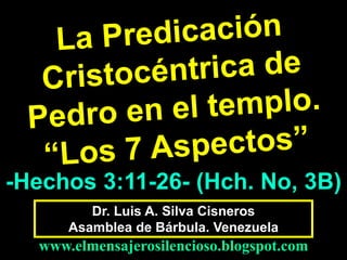 -Hechos 3:11-26- (Hch. No, 3B)
Dr. Luis A. Silva Cisneros
Asamblea de Bárbula. Venezuela

www.elmensajerosilencioso.blogspot.com

 