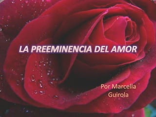 LA PREEMINENCIA DEL AMOR Por Marcella Guirola 