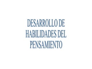 DESARROLLO DE  HABILIDADES DEL PENSAMIENTO 