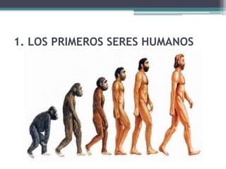 1. LOS PRIMEROS SERES HUMANOS
 