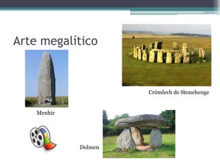 Arte megalítico



                      Crómlech de Stonehenge


    Menhir




             Dolmen
 