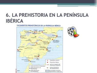 6. LA PREHISTORIA EN LA PENÍNSULA
IBÉRICA
 