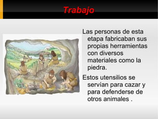 Forma de vida Las personas de esta etapa eran nómadas vivían en pequeñas chozas que ellos construían con palos y pieles. 