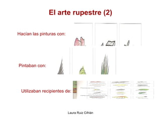 El arte rupestre (2) Hacían las pinturas con: Pintaban con: Utilizaban recipientes de: 
