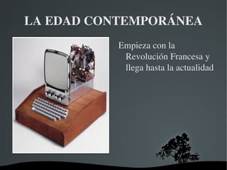 LA EDAD CONTEMPORÁNEA
           Empieza con la 
            Revolución Francesa y 
            llega hasta la actualidad




        
 