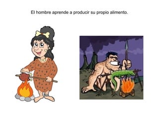 El hombre aprende a producir su propio alimento.
 