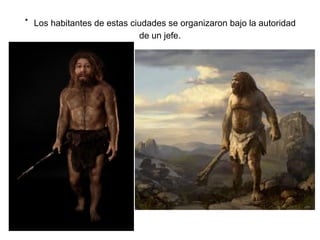 · Los habitantes de estas ciudades se organizaron bajo la autoridad
                            de un jefe.
 