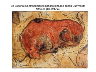 En España las más famosas son las pinturas de las Cuevas de
                   Altamira (Cantabria).
 