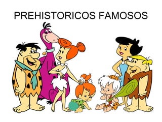 PREHISTORICOS FAMOSOS
 
