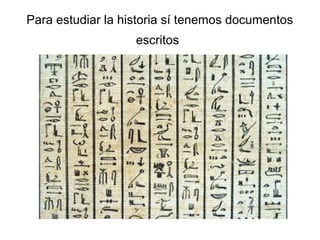 Para estudiar la historia sí tenemos documentos
                   escritos
 