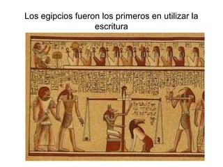 Los egipcios fueron los primeros en utilizar la
                  escritura
 