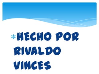 HECHO POR
RIVALDO
VINCES
 