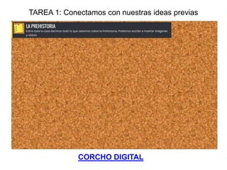 TAREA 1: Conectamos con nuestras ideas previas




             CORCHO DIGITAL
 