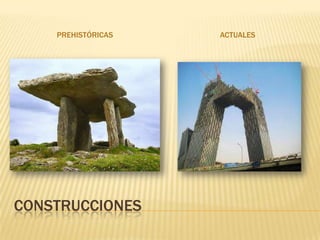 PREHISTÓRICAS   ACTUALES




CONSTRUCCIONES
 